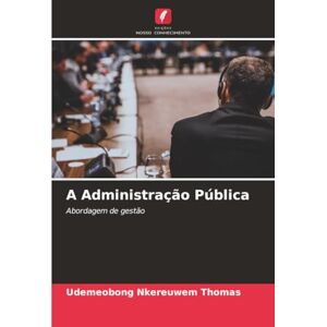THOMAS, UDEMEOBONG NKEREUWEM A Administração Pública: Abordagem de gestão THOMAS, UDEMEOBONG NKEREUWEM A Administração Pública: Abordagem de gestão