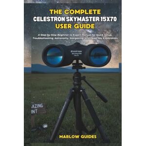 Guides, Marlow The Comprehensive Celestron Skymaster 15x70 User Guide: A Step-by-Step Beginner to Expert Manual for Quick Setup, Troubleshooting, Astronomy, Stargazing, and Deep-Sky Exploration Guides, Marlow The Comprehensive Celestron Skymaster 15x70 User Guide: A Step-by-Step Beginner to Expert Manual for Quick Setup, Troubleshooting, Astronomy, Stargazing, and Deep-Sky Exploration