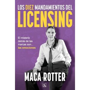 Rotter, Maca Los diez mandamientos del licensing: El misterio detrás de las marcas son... las emociones Rotter, Maca Los diez mandamientos del licensing: El misterio detrás de las marcas son... las emociones