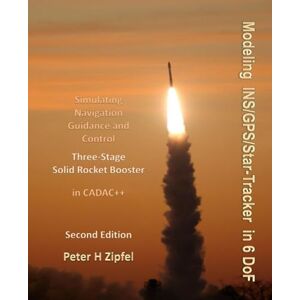 Zipfel, Dr Peter H Modeling INS/GPS/Star-Tracker in Six-Degrees-of-Freedom: Second Edition Zipfel, Dr Peter H Modeling INS/GPS/Star-Tracker in Six-Degrees-of-Freedom: Second Edition