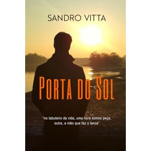 Vitta, Sandro Porta do Sol: Entre a dor e a esperança: uma travessia de sombras, recomeços e luz interior. Vitta, Sandro Porta do Sol: Entre a dor e a esperança: uma travessia de sombras, recomeços e luz interior.