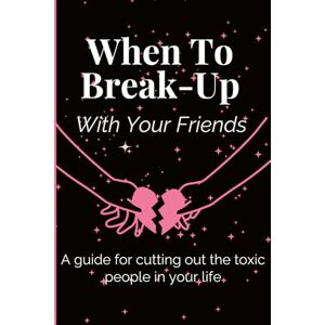publishing, htd When To Break Up With Your Friends: A guided for cutting out the toxic people in your life. publishing, htd When To Break Up With Your Friends: A guided for cutting out the toxic people in your life.