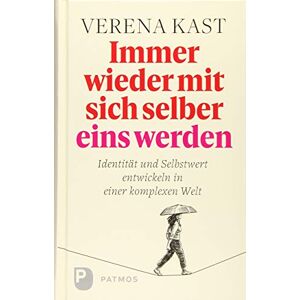 Kast, Verena Immer wieder mit sich selber eins werden: Identität und Selbstwert entwickeln in einer komplexen Welt Kast, Verena Immer wieder mit sich selber eins werden: Identität und Selbstwert entwickeln in einer komplexen Welt
