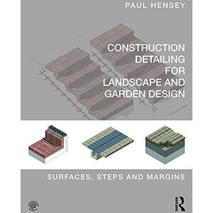 Hensey, Paul Construction Detailing for Landscape and Garden Design: Surfaces, steps and margins Hensey, Paul Construction Detailing for Landscape and Garden Design: Surfaces, steps and margins