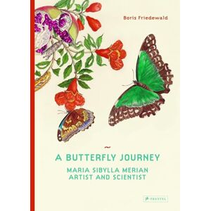Boris Friedewald A Butterfly Journey: Maria Sibylla Merian. Artist and Scientist. Boris Friedewald A Butterfly Journey: Maria Sibylla Merian. Artist and Scientist.