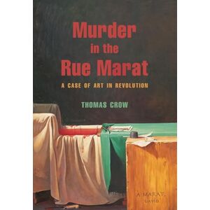 Crow, Thomas Murder in the Rue Marat: A Case of Art in Revolution Crow, Thomas Murder in the Rue Marat: A Case of Art in Revolution