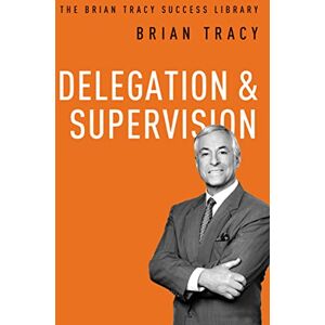 Tracy, Brian Delegation & Supervision (The Brian Tracy Success Library) Tracy, Brian Delegation & Supervision (The Brian Tracy Success Library)
