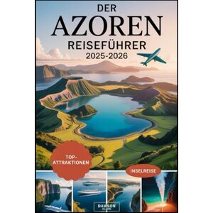 Allen, Dawson Der Azoren Reiseführer 2025-2026: Erleben Sie die Vulkaninseln, malerischen Kraterseen, heißen Quellen, Walbeobachtung und einzigartige Outdoor-Abenteuer in Portugals verstecktem Paradies Allen, Dawson Der Azoren Reiseführer 2025-2026: Erleben Sie die Vulkaninseln, malerischen Kraterseen, heißen Quellen, Walbeobachtung und einzigartige Outdoor-Abenteuer in Portugals verstecktem Paradies
