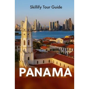 Tour Guide, Skillify Panama Travel Guide 2026: Discover Hidden Gems, Stunning Beaches, Vibrant Culture, Iconic Cities, Rainforests & Must-See Attractions Tour Guide, Skillify Panama Travel Guide 2026: Discover Hidden Gems, Stunning Beaches, Vibrant Culture, Iconic Cities, Rainforests & Must-See Attractions