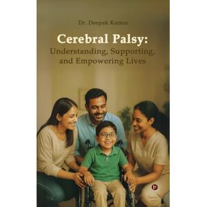 Dr. Deepak Kumar Cerebral Palsy: Understanding, Supporting, and Empowering Lives Dr. Deepak Kumar Cerebral Palsy: Understanding, Supporting, and Empowering Lives