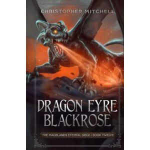 Mitchell, Christopher Dragon Eyre Blackrose: The Magelands Eternal Siege Book 12 Mitchell, Christopher Dragon Eyre Blackrose: The Magelands Eternal Siege Book 12