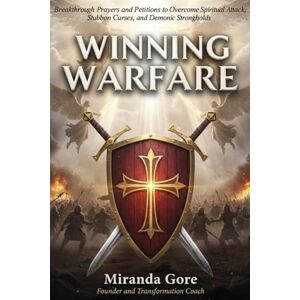 GORE Winning Warfare: 100+ Breakthrough Prayers and Petitions to Overcome Spiritual Attack, Stubborn Curses, and Demonic Strongholds GORE Winning Warfare: 100+ Breakthrough Prayers and Petitions to Overcome Spiritual Attack, Stubborn Curses, and Demonic Strongholds