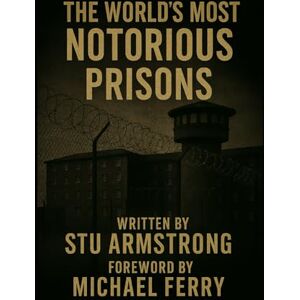 Armstrong, Stu The World’s Most Notorious Prisons Armstrong, Stu The World’s Most Notorious Prisons