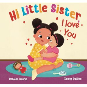 Dennis, Deniese Hi, Little Sister, I love You: A Sweet Gift Keepsake Book Welcoming a New Baby Sister to the Family (I Love You Sibling Series) Dennis, Deniese Hi, Little Sister, I love You: A Sweet Gift Keepsake Book Welcoming a New Baby Sister to the Family (I Love You Sibling Series)