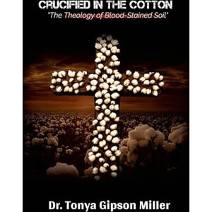 Gipson Miller, Dr Tonya Crucified in the Cotton Gipson Miller, Dr Tonya Crucified in the Cotton