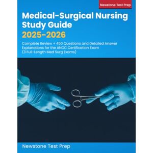 Test Prep, Newstone Medical-Surgical Nursing Study Guide 2025-2026: Complete Review + 450 Questions and Detailed Answer Explanations for the ANCC Certification Exam (3 Full-Length Med Surg Exams) Test Prep, Newstone Medical-Surgical Nursing Study Guide 2025-2026: Complete Review + 450 Questions and Detailed Answer Explanations for the ANCC Certification Exam (3 Full-Length Med Surg Exams)