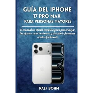 BOHM, RALF Guía del iPhone 17 Pro Max para Personas Mayores: El manual no oficial completo para personalizar los ajustes, usar la cámara y descubrir funciones ocultas fácilmente BOHM, RALF Guía del iPhone 17 Pro Max para Personas Mayores: El manual no oficial completo para personalizar los ajustes, usar la cámara y descubrir funciones ocultas fácilmente