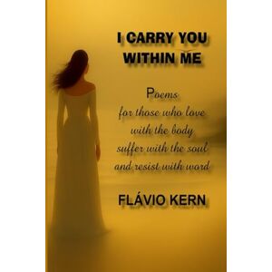 Kern, Flávio Oliveira kern I CARRY YOU WITHIN ME Kern, Flávio Oliveira kern I CARRY YOU WITHIN ME