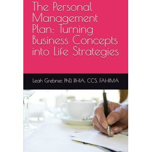 Grebner, Dr. Leah The Personal Management Plan: Turning Business Concepts into Life Strategies Grebner, Dr. Leah The Personal Management Plan: Turning Business Concepts into Life Strategies