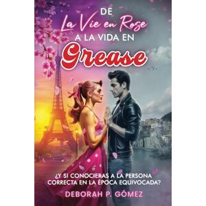 P. Gómez, Deborah De La vie en Rose a la vida en Grease — Nueva edición extendida — enemies to lovers, small town, amigos de la infancia, musical, comedia romántica P. Gómez, Deborah De La vie en Rose a la vida en Grease — Nueva edición extendida — enemies to lovers, small town, amigos de la infancia, musical, comedia romántica