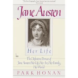 Honan, Park Jane Austen: Her Life: The Definitive Portrait of Jane Austen: Her Life, Her Art, Her Family, Her World Honan, Park Jane Austen: Her Life: The Definitive Portrait of Jane Austen: Her Life, Her Art, Her Family, Her World
