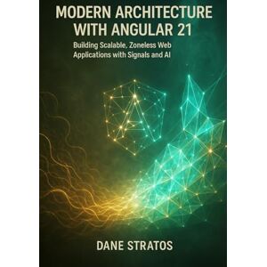 Stratos, Dane Modern Architecture with Angular 21: Building Scalable, Zoneless Web Applications with Signals and AI Stratos, Dane Modern Architecture with Angular 21: Building Scalable, Zoneless Web Applications with Signals and AI
