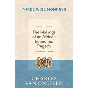 Van Onselen, Charles THE MAKINGS OF AN AFRICAN ECONOMIC TRAGEDY Volume 1/Three Wise Monkeys Van Onselen, Charles THE MAKINGS OF AN AFRICAN ECONOMIC TRAGEDY Volume 1/Three Wise Monkeys