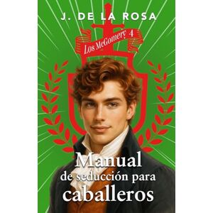 de la Rosa, José Manual de seduccion para caballeros: Una familia de las Highlands en el Londres de la Regencia (Los McGomery #4) de la Rosa, José Manual de seduccion para caballeros: Una familia de las Highlands en el Londres de la Regencia (Los McGomery #4)