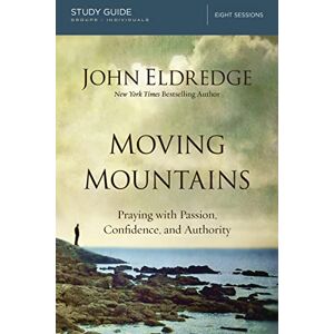 Eldredge, John MOVING MOUNTAINS SG: Praying with Passion, Confidence, and Authority Eldredge, John MOVING MOUNTAINS SG: Praying with Passion, Confidence, and Authority