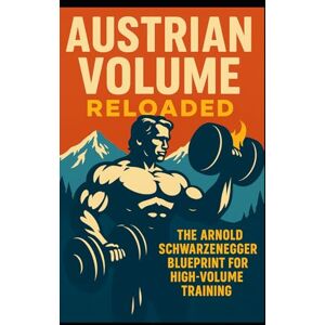 Publishing, Southerland Austrian Volume Reloaded: The Arnold Schwarzenegger Blueprint for High-Volume Training: Arnold Schwarzenegger's High-Volume Training System Can Build ... for Modern: 106 (The Bodybuilding Library) Publishing, Southerland Austrian Volume Reloaded: The Arnold Schwarzenegger Blueprint for High-Volume Training: Arnold Schwarzenegger's High-Volume Training System Can Build ... for Modern: 106 (The Bodybuilding Library)