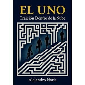 Noria Villalobos, Alejandro El UNO Traición Dentro de la Nube: Una novela de negocios, ambición y poder en la industria tecnológica global Noria Villalobos, Alejandro El UNO Traición Dentro de la Nube: Una novela de negocios, ambición y poder en la industria tecnológica global