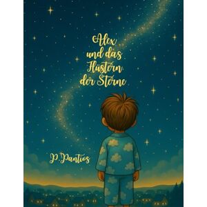 Pantios, P. Alex und das Flüstern der Sterne: Eine magische Geschichte über Hoffnung, Mut und die Kraft der Freundschaft Pantios, P. Alex und das Flüstern der Sterne: Eine magische Geschichte über Hoffnung, Mut und die Kraft der Freundschaft