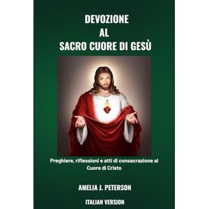 J. Peterson, Amelia DEVOZIONE AL SACRO CUORE DI GESÙ J. Peterson, Amelia DEVOZIONE AL SACRO CUORE DI GESÙ