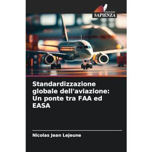 LeJeune, Nicolas Jean Standardizzazione globale dell'aviazione: Un ponte tra FAA ed EASA LeJeune, Nicolas Jean Standardizzazione globale dell'aviazione: Un ponte tra FAA ed EASA