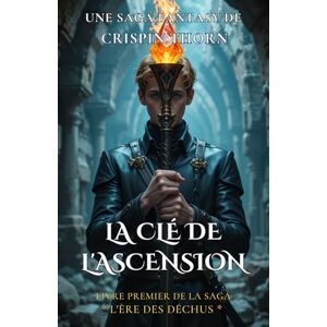 Thorn, Crispin La Clé de l'Ascension: livre premier de la saga L'Ère des Déchus Thorn, Crispin La Clé de l'Ascension: livre premier de la saga L'Ère des Déchus