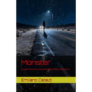 Cataldi, Emiliano Monster: La vera storia di una serial killer (Aileen Wuornos) Cataldi, Emiliano Monster: La vera storia di una serial killer (Aileen Wuornos)
