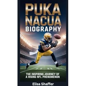 Shaffer, Elisa PUKA NACUA BIOGRAPHY: The Inspiring Journey of a Rising NFL Phenomenon Shaffer, Elisa PUKA NACUA BIOGRAPHY: The Inspiring Journey of a Rising NFL Phenomenon