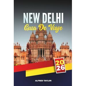 Taylor GUÍA DE VIAJE NEW DELHI 2026: Monumentos históricos, tours de comida callejera y mercados de visita obligada en la dinámica capital de la India Taylor GUÍA DE VIAJE NEW DELHI 2026: Monumentos históricos, tours de comida callejera y mercados de visita obligada en la dinámica capital de la India