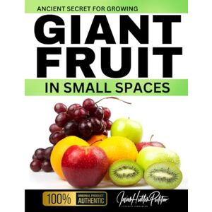 Pulitzer, Jovan Hutton Ancient Secret For Growing GIANT FRUIT in SMALL SPACES (Jovan Hutton Pulitzer's Food Sustainability and Food Safety Book Series) Pulitzer, Jovan Hutton Ancient Secret For Growing GIANT FRUIT in SMALL SPACES (Jovan Hutton Pulitzer's Food Sustainability and Food Safety Book Series)