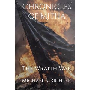 Richter, Michael S. Chronicles of Mitha: The Wraith War Richter, Michael S. Chronicles of Mitha: The Wraith War