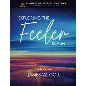 Goll, James W. Exploring the Feeler Realm Study Guide Goll, James W. Exploring the Feeler Realm Study Guide