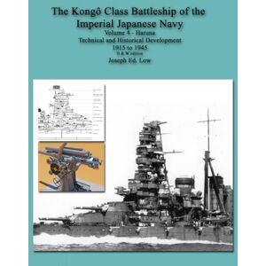 Low, Dr Joseph E The Kongô Class Battleship of the Imperial Japanese Navy: Volume 4 Haruna Technical and Historical Development 1915 to 1945, B&W Edition Low, Dr Joseph E The Kongô Class Battleship of the Imperial Japanese Navy: Volume 4 Haruna Technical and Historical Development 1915 to 1945, B&W Edition