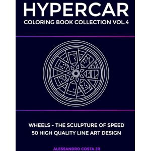 COSTA JR, ALESSANDRO HYPERCAR COLORING BOOK COLLECTION VOL.4 Wheels the sculpture of speed of luxury supercars for adults: 50 Hand Drawn Exotic Supercars for Adults . Luxury Hypercar Art for Relaxation & Creativity COSTA JR, ALESSANDRO HYPERCAR COLORING BOOK COLLECTION VOL.4 Wheels the sculpture of speed of luxury supercars for adults: 50 Hand Drawn Exotic Supercars for Adults . Luxury Hypercar Art for Relaxation & Creativity