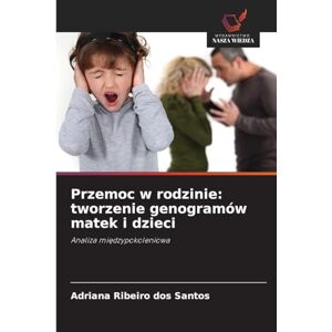 Ribeiro Dos Santos, Adriana Przemoc w rodzinie: tworzenie genogramów matek i dzieci Ribeiro Dos Santos, Adriana Przemoc w rodzinie: tworzenie genogramów matek i dzieci