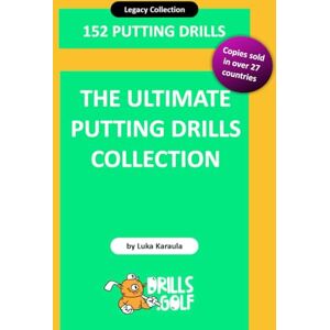 Karaula, Luka The Ultimate Putting Drills Collection: 152 Legacy Golf Drills Karaula, Luka The Ultimate Putting Drills Collection: 152 Legacy Golf Drills