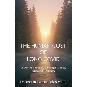 Tzortzakakis Malik, Dr. Jasmin The Human Cost of Long Covid: A Doctor’s Journey Through Illness, Loss and Recovery Tzortzakakis Malik, Dr. Jasmin The Human Cost of Long Covid: A Doctor’s Journey Through Illness, Loss and Recovery