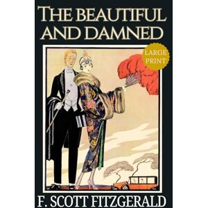 The Beautiful and Damned – LARGE PRINT: F. Scott Fitzgerald’s Jazz Age Drama, Classic American Literature, Original 1922 Collector’s Edition HARDCOVER The Beautiful and Damned – LARGE PRINT: F. Scott Fitzgerald’s Jazz Age Drama, Classic American Literature, Original 1922 Collector’s Edition HARDCOVER