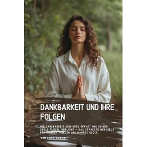 Braun Dankbarkeit und ihre Folgen: Wie Dankbarkeit dein Herz öffnet und deiner Seele Flügel verleiht – das stärkste Werkzeug für inneren Frieden und wahres Glück. Braun Dankbarkeit und ihre Folgen: Wie Dankbarkeit dein Herz öffnet und deiner Seele Flügel verleiht – das stärkste Werkzeug für inneren Frieden und wahres Glück.