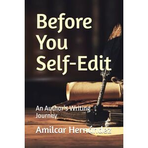 Hernández, Amilcar Before You Self-Edit: An Author’s Writing Journey Hernández, Amilcar Before You Self-Edit: An Author’s Writing Journey