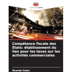 Colon, Ricardo Compétence fiscale des États: établissement du lien pour les taxes sur les activités commerciales Colon, Ricardo Compétence fiscale des États: établissement du lien pour les taxes sur les activités commerciales